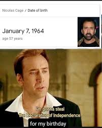 Nicolas Cage Date Of Birth January 7 1964 Age 57 Years Iim Gonna Steal The Declarat Of Independence For My Birthday Meme Video Gifs Nicolas Meme Cage Meme Date
