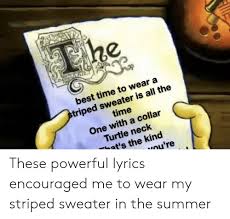 Download and print in pdf or midi free sheet music for striped sweater (the best time to wear a striped sweater), the authoritative (and only.) arrangement arranged by nintendo 3ds for piano (solo). He Best Time To Wear A Striped Sweater Is All The Time One With A Collar Turtle Neck That S The Kind Oh Re These Powerful Lyrics Encouraged Me To Wear My Striped Sweater