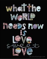 What The World Needs Now Is Love Sweet Love Love Is Sweet Peace And Love Words