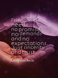 I trust you is a better compliment than i love you because you may not always trust the person you love but you can always love the person you trust… without respect, love is lost. Friendship Needs No Promises No Demands And No Expectations Just Sincerity And Trust Friendship Status Quotes About Strength And Love Jokes Quotes