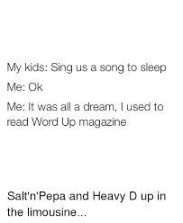 My Kids Sing Us A Song To Sleep Me Ok Me It Was All A Dream I Used To Read Word Up Magazin Salt N Pepa And Heavy D Up In The Limousine
