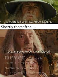 The fellowship of the ring gandalf (when told he's arrived late): Never Late But Only When It S Convenient Lotrmemes