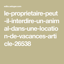 Le Proprietaire Peut Il Interdire Un Animal Dans Une Location De Vacances Locations Vacances Proprietaire Vacances