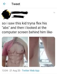 Lift your spirits with funny jokes, trending memes, entertaining gifs, inspiring stories, viral videos, and so much. Tweet So I Saw This Kid Tryna Flex His Abs And Then Looked At The Computer Screen Behind Him Like 21 Aug 20