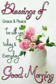 Good Morning Blessings Of Grace And Peace Be With You Today And Everyday Good Morning Msg Morning Inspirational Quotes Good Morning Picture