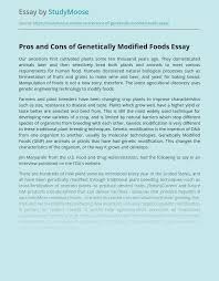 Genetically modified organisms (gmos) are those whose genes have been artificially modified in the whole procedure of artificial modification of genomes is known as genetic engineering and is when discussing the pros and cons of gmo foods, one should note that there are infinite myths and. Pros And Cons Of Genetically Modified Foods Free Essay Example