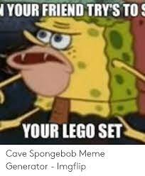 We did not find results for: Your Friend Try S To Your Lego Set Cave Spongebob Meme Generator Imgflip Lego Meme On Me Me