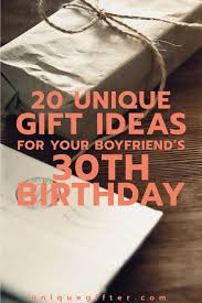 Good Birthday Presents For Your Boyfriend 20 Gift Ideas For Your Boyfriend S 30th Birthday Unique Gifter Unique Birthday Gifts Birthday Present For Boyfriend 30th Birthday Gifts