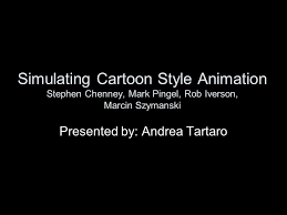 Simulating Cartoon Style Animation Stephen Chenney, Mark Pingel, Rob  Iverson, Marcin Szymanski Presented by: Andrea Tartaro.