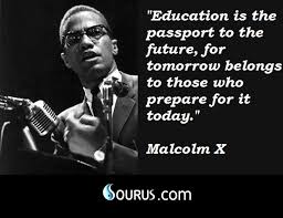 Education Is The Passport To The Future For Tomorrow Belongs To Those Who Prepare For It Today Wisd Malcolm X Quotes Quotes By Famous People Malcolm X