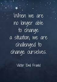 When We Are No Longer Able To Change A Situation We Are Challenged To Change Ourselves Viktor Fran Victor Frankl Quotes Viktor Frankl Quotes Therapy Quotes