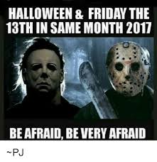 Friday the 13th is considered an unlucky day in western superstition. Halloween Friday The 13th In Same Month 2017 Be Afraid Be Very Afraid Pj Friday Meme On Me Me