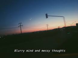 Love blurs your vision, but after it recedes, you can see more clearly than ever. Blurry Mind And Messy Thoughts Blur Quotes Life Captions Night Quotes Thoughts