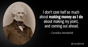 He left an estate of almost $100 million. Cornelius Vanderbilt Quote I Don T Care Half So Much About Making Money As