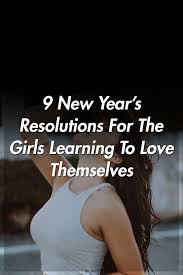 9 New Year S Resolutions For The Girls Learning To Love Themselves Relationship Scared To Love Learn To Love