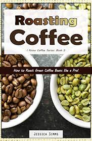 A coffee bean is a seed of the coffee plant, and is the source for coffee. Roasting Coffee How To Roast Green Coffee Beans Like A Pro I Know Coffee Book 3 Ebook Simms Jessica Amazon In Kindle Store