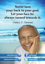 Never Turn Your Back To Your Goal Let Your Face Be Always Turned Towards It Dada J P Vaswani Dadajpvaswani Quotes Let It Be Turn Ons Thought Of The Day