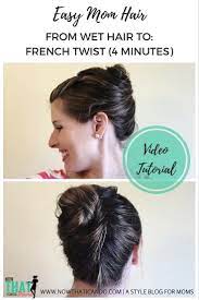 Easy Mom Hair Wet Hair Style French Twist Easy Fashion For Moms Mom Hairstyles Wet Hair French Twist