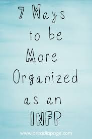 7 Ways To Be More Organized As An Infp Infp Personality Type Infp Infp Personality