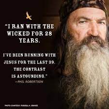 See more of phil robertson the duck commander on facebook. Celebrity Quotes Quotes About Life Phil Robertson Understands What It Means To Have A Life Changed By The Lord Cli The Love Quotes Looking For Love Q Phil