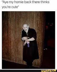 Aye My Homie Back There Thinks You Re Cute Youre Cute Memes Funny Memes
