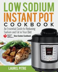 Our recipes and tips can help! Low Sodium Instant Pot Cookbook An Essential Guide To Reducing Sodium And Fat In Your Diet American Heart Association Slow Cooker Cookbook Pitre Laurel 9781720916758 Amazon Com Books
