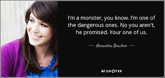 Alexandra Bracken Quote I M A Monster You Know I M One Of The Dangerous