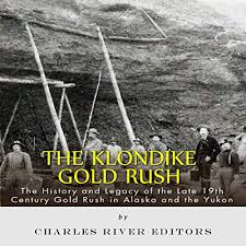 The gold rush changed the landscape of the. Amazon Com The Klondike Gold Rush The History Of The Late 19th Century Gold Rush In Alaska And The Yukon Audible Audio Edition Charles River Editors Dennis E Morris Charles River Editors Audible Audiobooks