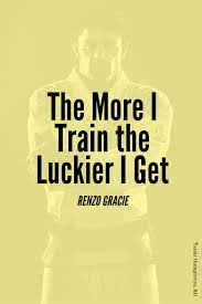 Quote The More I Train The Luckier I Get Jiu Jitsu Training Brazilian Jiu Jitsu Training Martial Arts