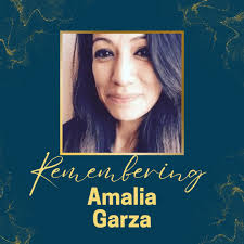 Today and every day we remember, Amalia Garza. Amalia Garza or “Molly” to  those who knew her best was a loving mother of three and a cherished sister  and daughter. On March