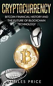 Is there any future of cryptocurrency. Amazon Com Cryptocurrency Bitcoin Financial History And The Future Of Blockchain Technology Ebook Price Miles Kindle Store