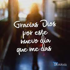 Dios mío, gracias por el día que me diste, por los alimentos que llevaste hasta mi mesa, por mi hogar, por mi salud y por mis seres queridos. Gracias Dios Por Este Nuevo Dia Que Me Das Imagenes Cristianas
