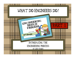 This exercise assesses students' comprehension of the design process, provides them with practice in thinking through all the design process steps, and connects the engineering design process to every day design problems. Second Grade Lesson What Do Engineers Do Part 1 Betterlesson