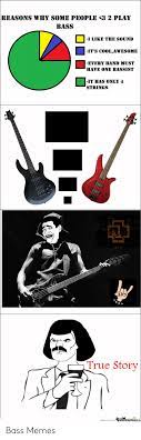 Reasons Why Some People 3 2 Play Bass I Like The Sound It S Cool Awesome Every Band Must Have One Bassist It Has Only 4 Strings True Story Memecentercom Emeceniere Bass Memes