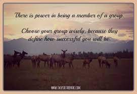 There Is Power Is Being A Member Of A Group Choose Your Group Wisely Because They Define How Successful You Will Be Quote Maste Photo Quotes Quotes Success
