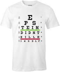 Epstein didn't kill himself is an image macro series in which various facts are listed and are abruptly followed by variations of the phrase epstein didn't over the following month, epstein didn't kill himself became a popular bait and switch punchline in image macros that otherwise had nothing to. Ink Trendz Epstein Didn T Kill Himself Funny Snellen Eye Chart Parody Inktrendz Com