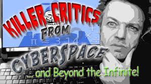 Killer Critics from Cyberspace... and Beyond the Infinite!
