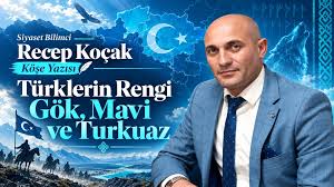 Siyaset Bilimci Recep Koçak Köşe Yazısı: TÜRKLERİN RENGİ GÖK ...