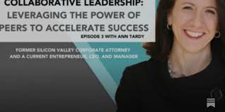 Collaborative Leadership: Leveraging the Power of Peers to Accelerate  Success with Ann Tardy