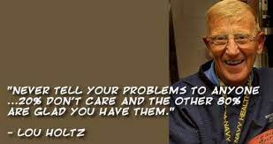 125 lou holtz quotes on coaching, life, teamwork & leadership lou holtz is a former football player, coach, and analyst in the american football league. Inspirational Quotes