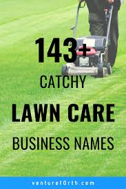 Thinking about starting a lawn care business of your own? 143 Catchy Lawn Care Business Name Ideas Venture F0rth Lawn Care Business Lawn Care Companies Lawn Mowing Business
