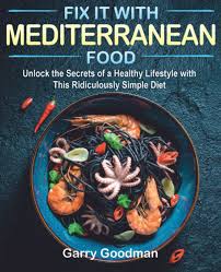 Quick and easy meal ideas. Fix It With Mediterranean Food Unlock The Secrets Of A Healthy Lifestyle With This Ridiculously Simple Diet Fix It With Food Goodman Garry 9798594381131 Amazon Com Books