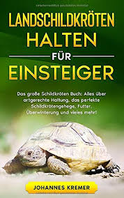 Wir haben noch einzelne schildkröten von 2017 die ein neues zu hause suchen. Landschildkroten Halten Fur Einsteiger Das Grosse Schildkroten Buch Alles Uber Artgerechte Haltung Das Perfekte Schildkrotengehege Futter Uberwinterung Und Vieles Mehr Kremer Johannes Amazon De Bucher