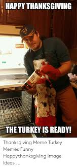 Check spelling or type a new query. Happy Thanksgiving Geadnorning Rkey 01 The Turkey Is Ready Thanksgiving Meme Turkey Memes Funny Happythanksgiving Image Ideas Funny Meme On Me Me