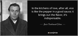 Love will add meaning if there are questions from cute to make his lover feel more cheerful and happier. Louis Ferdinand Celine Quote In The Kitchens Of Love After All Vice Is Like