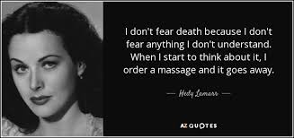 Hedy Lamarr Quote I Don T Fear Death Because I Don T Fear Anything I