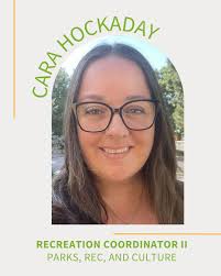 Meet Cara Hockaday, who is a recreation coordinator for the city's Parks,  Recreation, and Culture Department. Cara has been with the city for four  years and has 20 years of experience working