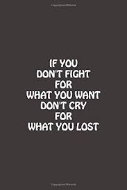 Fight for you | the tonight show starring jimmy fallon. If You Don T Fight For What You Want Don T Cry For What You Lost Blank Lined Journal Coworker Notebook Art Red Mix 9781657561717 Amazon Com Books
