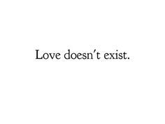 Su búsqueda puede llevar a ejemplos con expresiones coloquiales. 15 Love Doesn T Exist Ideas Words Of Wisdom Love Quotes Me Quotes