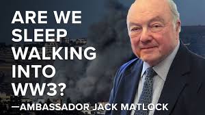 Are We Sleepwalking Into World War 3 — Ambassador Jack Matlock
